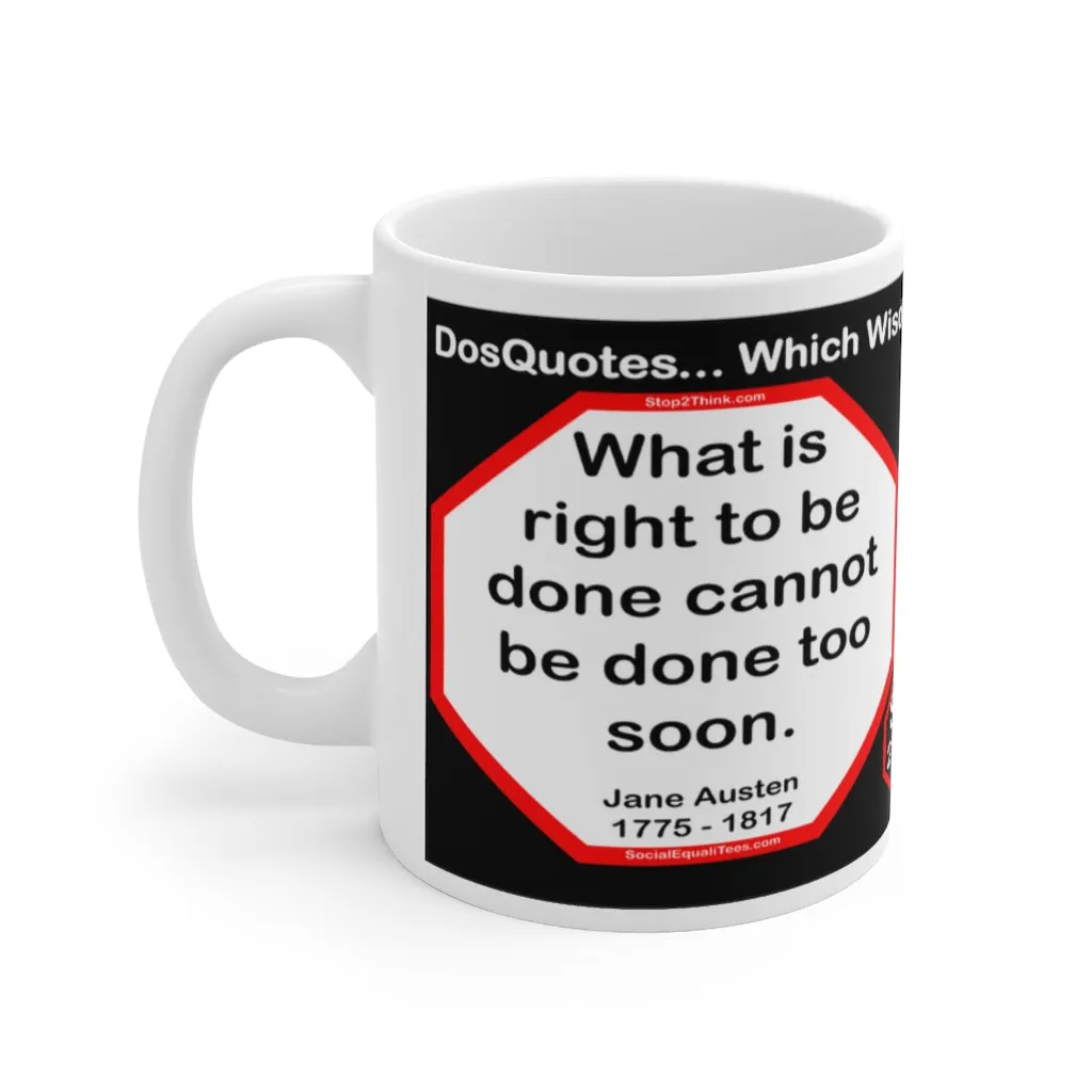 DosQuotes MugWisdoms... What is right to be done cannot be done too soon.  -vs- I have cultivated my hysteria with pleasure and terror.  -  @S2T Which Wisdom Wins: Social or Sarcastic? Ceramic 11oz cup