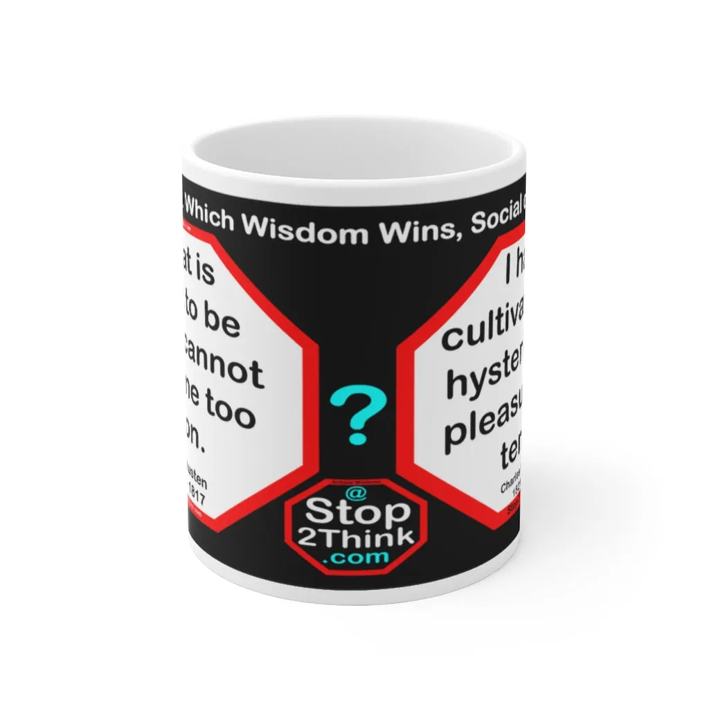 DosQuotes MugWisdoms... What is right to be done cannot be done too soon.  -vs- I have cultivated my hysteria with pleasure and terror.  -  @S2T Which Wisdom Wins: Social or Sarcastic? Ceramic 11oz cup