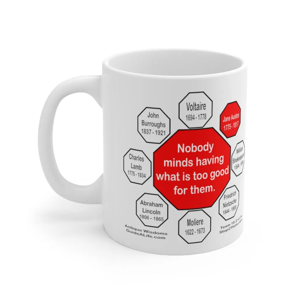 Nobody minds having what is too good for them.   -  Jane Austen  1775 - 1817 - Drink Wisely in MugWisdom - Ceramic  11oz cup - MW-16.2