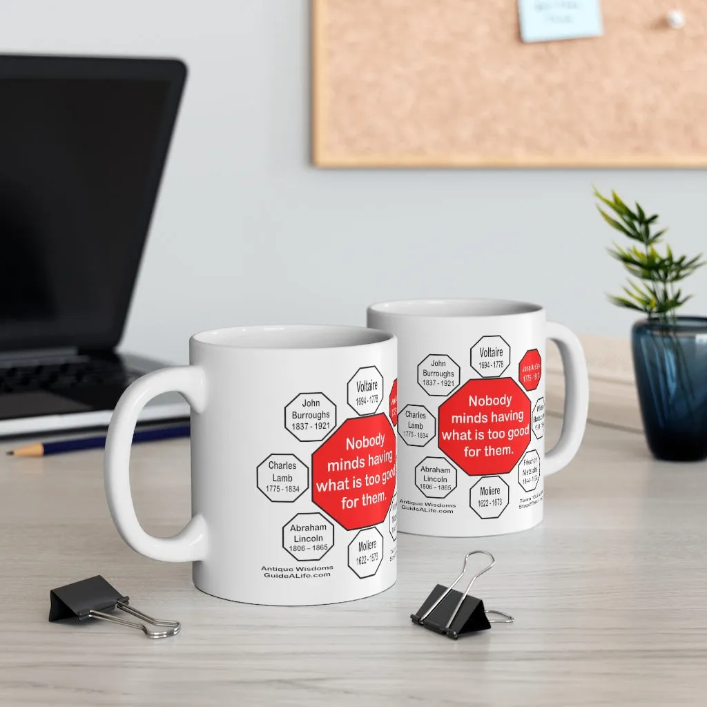 Nobody minds having what is too good for them.   -  Jane Austen  1775 - 1817 - Drink Wisely in MugWisdom - Ceramic  11oz cup - MW-16.2