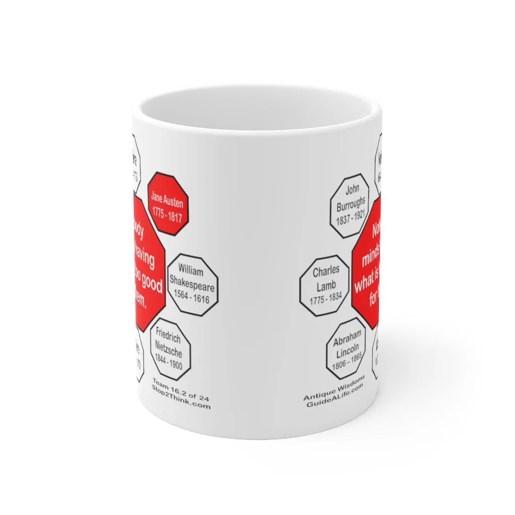 Nobody minds having what is too good for them.   -  Jane Austen  1775 - 1817 - Drink Wisely in MugWisdom - Ceramic  11oz cup - MW-16.2