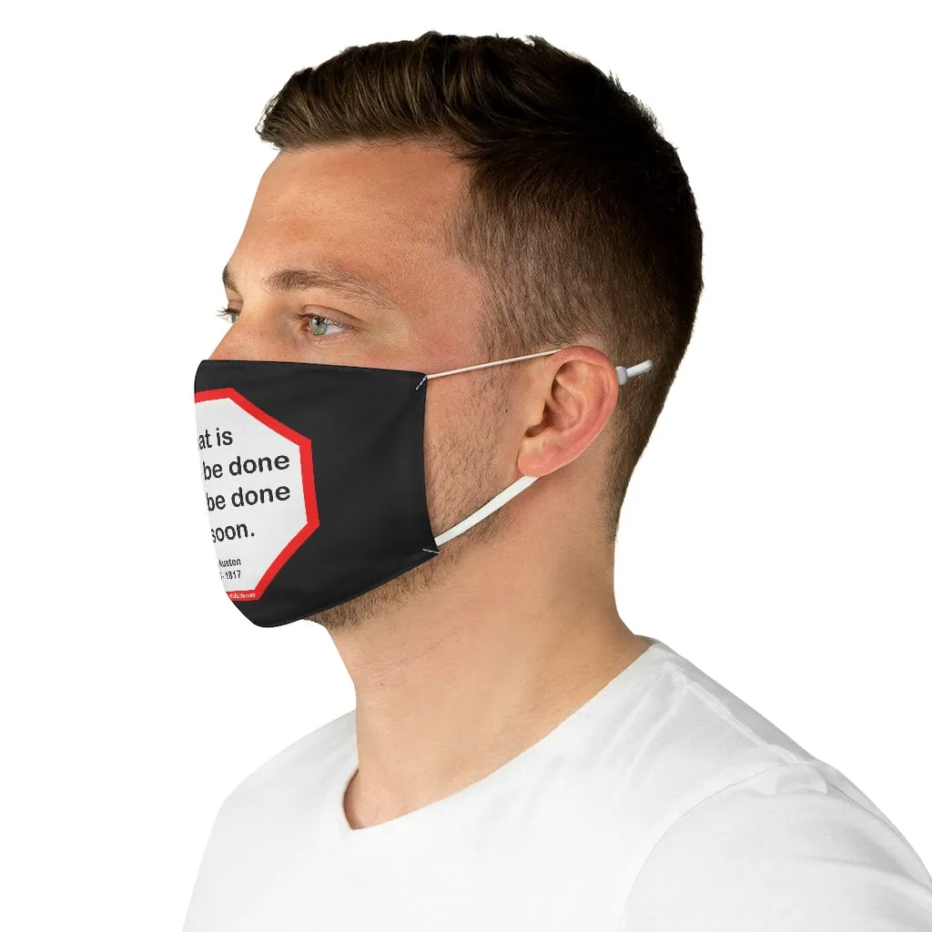 What is right to be done cannot be done too soon.   -  Jane Austen  1775 - 1817  - B4Uspeak Make a Statement Fabric Face Mask blk