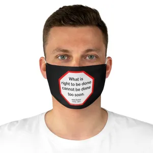 What is right to be done cannot be done too soon.   -  Jane Austen  1775 - 1817  - B4Uspeak Make a Statement Fabric Face Mask blk
