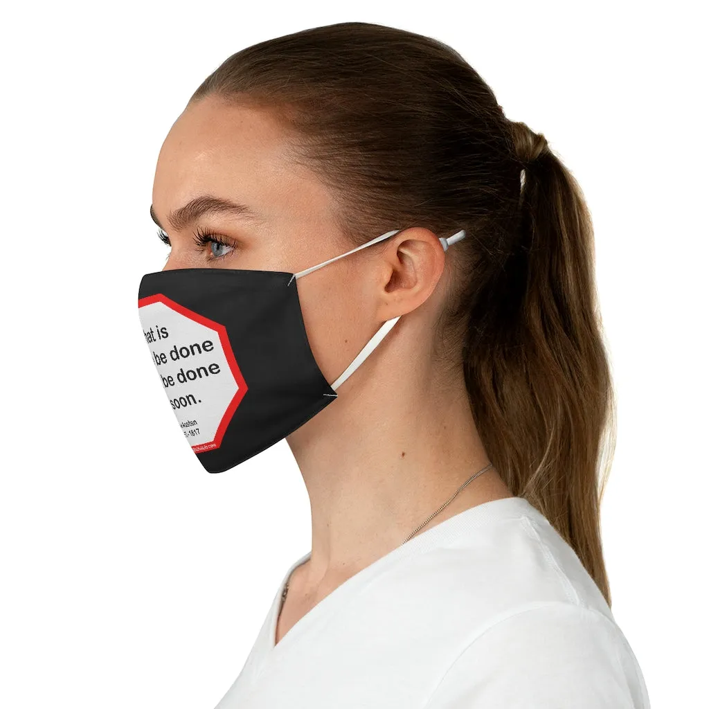 What is right to be done cannot be done too soon.   -  Jane Austen  1775 - 1817  - B4Uspeak Make a Statement Fabric Face Mask blk