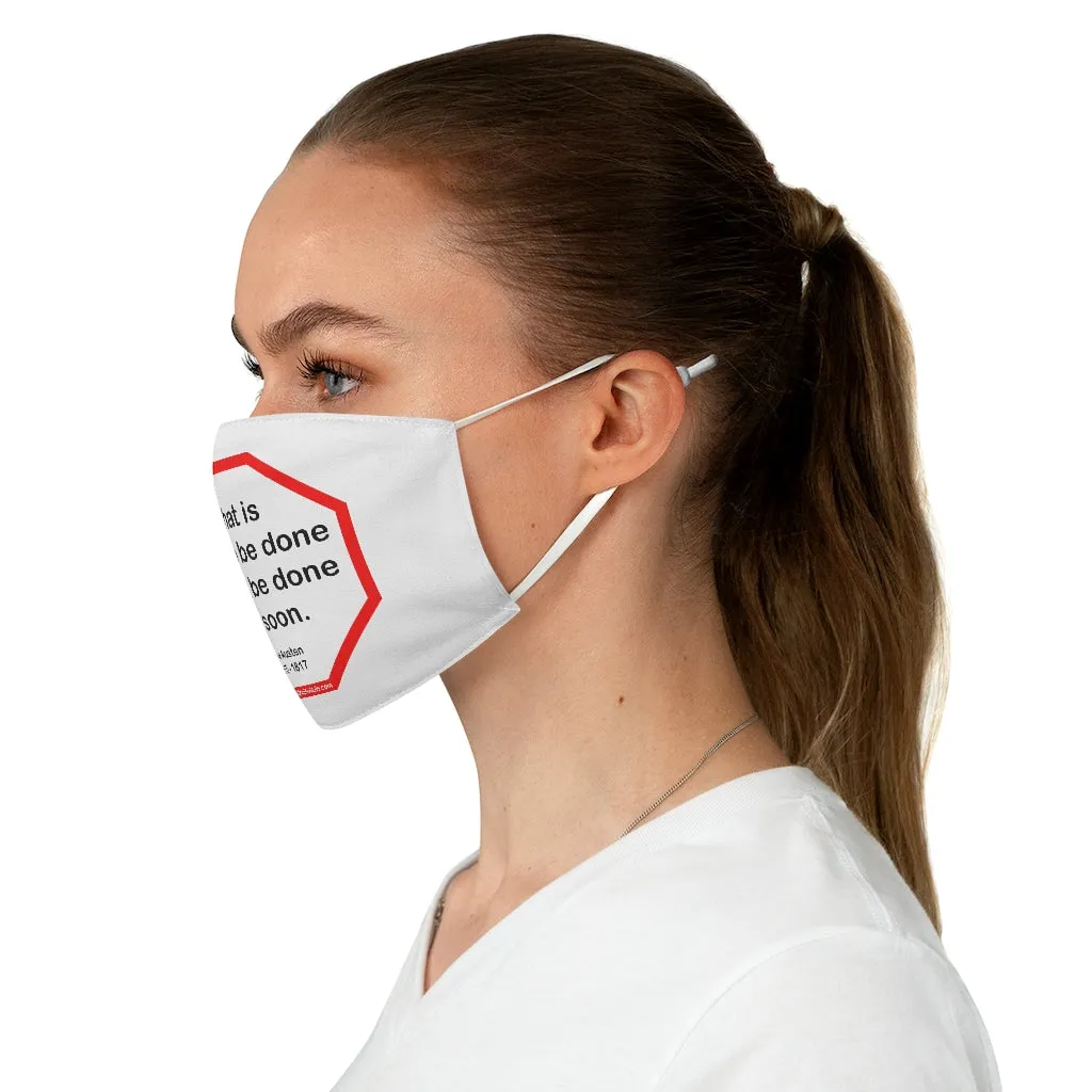 What is right to be done cannot be done too soon.   -  Jane Austen  1775 - 1817  - B4Uspeak Make a Statement Fabric Face Mask wht